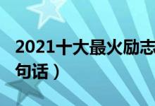 2021十大最火励志金句（2021年最励志的一句话）