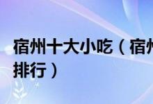 宿州十大小吃（宿州有什么小吃宿州特色小吃排行）