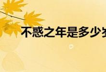 不惑之年是多少岁（不惑是什么意思）