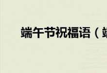 端午节祝福语（端午节祝福语怎么说）