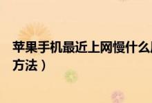苹果手机最近上网慢什么原因（苹果手机上网慢原因及解决方法）