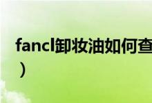 fancl卸妆油如何查正品（fancl卸妆油怎么用）