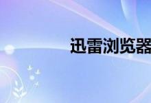 迅雷浏览器（迅雷浏览器）