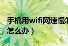 手机用wifi网速慢怎么办（手机用wifi网速慢怎么办）