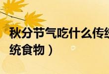 秋分节气吃什么传统美食（秋分节气吃什么传统食物）
