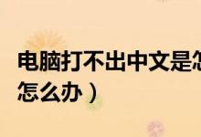 电脑打不出中文是怎么回事（电脑打不出中文怎么办）
