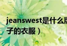 jeanswest是什么牌子（jeanswest是什么牌子的衣服）