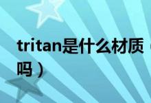 tritan是什么材质（tritan这种材质真的安全吗）