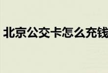 北京公交卡怎么充钱（北京公交卡怎么办理）