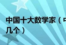 中国十大数学家（中国最厉害的数学家你认识几个）