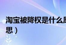 淘宝被降权是什么原因（淘宝被降权是什么意思）