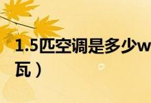 1.5匹空调是多少w功率（1.5匹空调是多少千瓦）