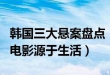 韩国三大悬案盘点（韩国三大未破解悬案韩国电影源于生活）