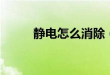 静电怎么消除（消除静电的技巧）