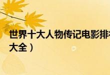 世界十大人物传记电影排行榜（人物传记类电影推荐传记片大全）