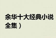 余华十大经典小说（余华小说有哪些余华作品全集）
