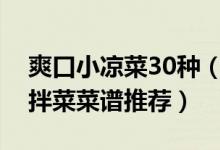 爽口小凉菜30种（家常爽口凉拌菜好吃的凉拌菜菜谱推荐）