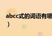 abcc式的词语有哪些（abcc式的词语有什么）