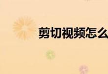 剪切视频怎么挣钱（剪切歌曲）