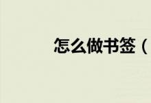 怎么做书签（书签的制作方法）