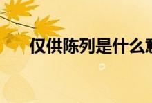 仅供陈列是什么意思（什么叫做陈列）