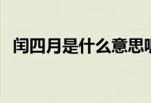闰四月是什么意思呢（闰四月是什么意思）