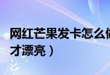 网红芒果发卡怎么做才好看（网红发卡怎么用才漂亮）