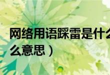 网络用语踩雷是什么意思（网络用语踩雷是什么意思）