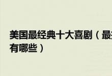 美国最经典十大喜剧（最搞笑的美剧喜剧好看又搞笑的美剧有哪些）