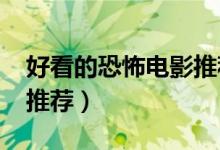 好看的恐怖电影推荐2021（好看的恐怖电影推荐）
