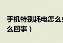 手机特别耗电怎么办oppo（手机特别耗电怎么回事）