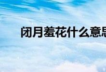 闭月羞花什么意思（闭月羞花的由来）