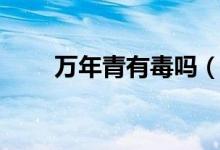 万年青有毒吗（绿植万年青有毒吗）