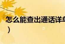 怎么能查出通话详单（怎么查对方的通话详单）