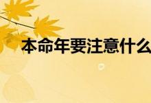 本命年要注意什么（本命年的注意事项）