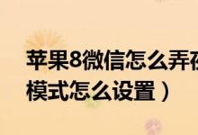 苹果8微信怎么弄夜间模式（苹果8微信夜间模式怎么设置）