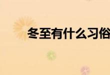 冬至有什么习俗（冬至有什么风俗）