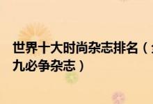 世界十大时尚杂志排名（全球最著名的时尚类杂志时尚圈金九必争杂志）