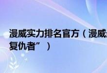 漫威实力排名官方（漫威最强的十位角色惊奇队长成最强“复仇者”）