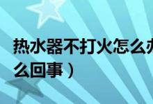 热水器不打火怎么办显示f4（热水器不打火怎么回事）