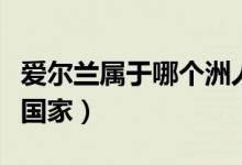 爱尔兰属于哪个洲人口多少（爱尔兰属于哪个国家）