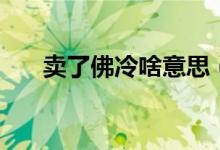 卖了佛冷啥意思（卖了佛冷是什么梗）