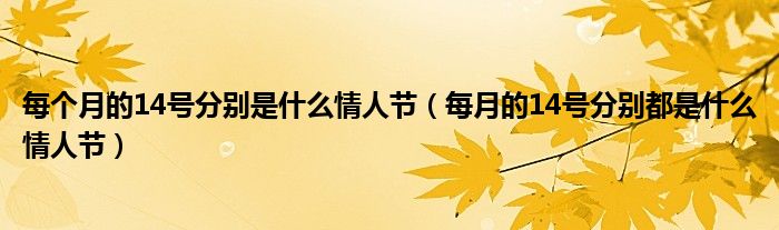 每个月的14号分别是什么情人节(每月的14号分别都是什么情人节)