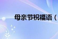 母亲节祝福语（母亲节祝福语简短）