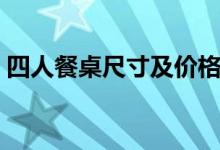 四人餐桌尺寸及价格（四人餐桌尺寸有多大）
