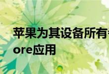 苹果为其设备所有者更新了最有用的App Store应用 
