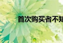  首次购买者不知道他们不知道什么 
