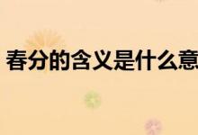 春分的含义是什么意思（春分表示什么意思）