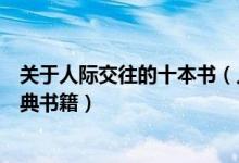 关于人际交往的十本书（人际交往的好书推荐与人交往的经典书籍）