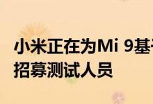 小米正在为Mi 9基于Android Q的MIUI更新招募测试人员 